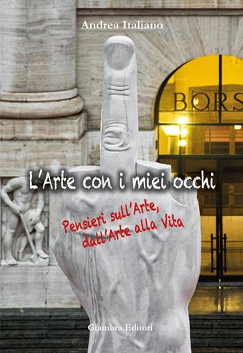 L'arte con i miei occhi. Pensieri sull'arte, dall'arte alla vita - Andrea Italiano - Libro Giambra Editori 2015, La nostra terra | Libraccio.it