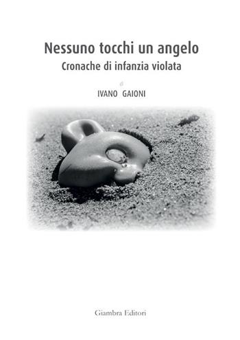 Nessuno tocchi un angelo. Cronache di infanzia violata - Ivano Gaioni - Libro Giambra Editori 2015, Il gufo narratore | Libraccio.it