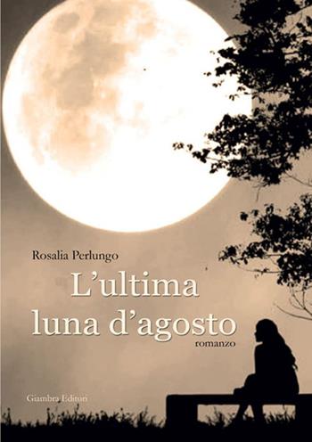 L'ultima luna d'agosto - Rosalia Perlungo - Libro Giambra Editori 2016, La nostra terra | Libraccio.it