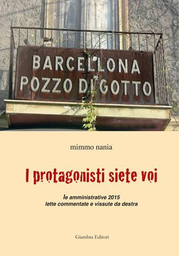 I protagonisti siete voi. Le amministrative 2015 lette commentate e vissute da destra - Mimmo Nania - Libro Giambra Editori 2016 | Libraccio.it