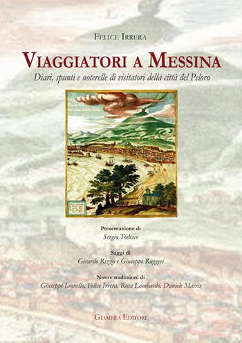 Viaggiatori a Messina. Diari, spunti e noterelle di visitatori della città del Peloro - Felice Irrera - Libro Giambra 2017, La nostra terra | Libraccio.it