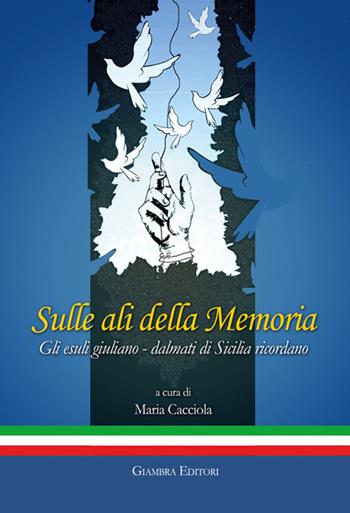 Sulle ali della memoria. Gli esuli giuliano-dalmati di Sicilia ricordano  - Libro Giambra Editori 2018, La nostra terra | Libraccio.it