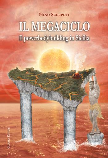 Il megaciclo. Il powerbodybuilding in Sicilia - Nino Scilipoti - Libro Giambra Editori 2018 | Libraccio.it