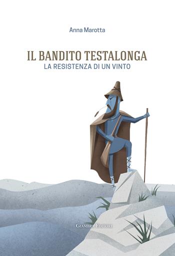 Il bandito Testalonga. La resistenza di un vinto - Anna Marotta - Libro Giambra 2018, La nostra terra | Libraccio.it