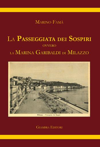 La passeggiata dei sospiri. Ovvero la Marina Garibaldi di Milazzo - Marino Famà - Libro Giambra 2018, La nostra terra | Libraccio.it