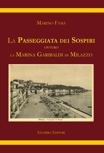 La passeggiata dei sospiri. Ovvero la Marina Garibaldi di Milazzo - Marino Famà - Libro Giambra Editori 2018, La nostra terra | Libraccio.it
