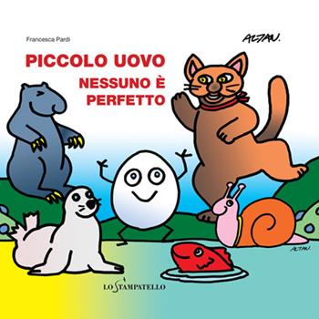 Piccolo uovo. Nessuno è perfetto. Ediz. illustrata - Francesca Pardi, Altan - Libro Lo Stampatello 2014 | Libraccio.it