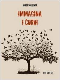 Immagina i corvi - Luigi Sorrenti - Libro Koi Press 2013 | Libraccio.it