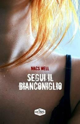 Segui il Bianconiglio - Macs Well - Libro Koi Press 2016 | Libraccio.it