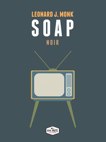 Soap - Leonard J. Monk - Libro Koi Press 2017 | Libraccio.it