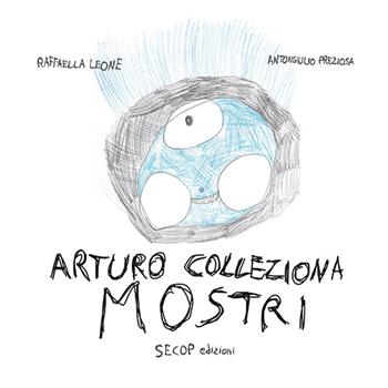 Arturo colleziona mostri - Antongiulio Preziosa, Raffaella Leone - Libro Secop 2015, Barchette di carta | Libraccio.it