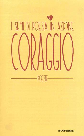Coraggio. I semi di poesia in azione  - Libro Secop 2015 | Libraccio.it