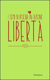 Libertà. I semi di poesia in azione. Nuova ediz.