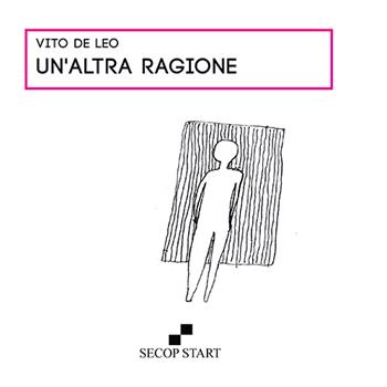 Un'altra ragione - Vito De Leo - Libro Secop 2016, Secop Start-poesia | Libraccio.it