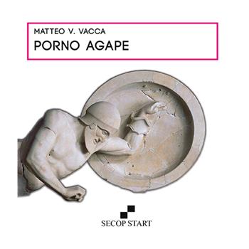 Porno Agape. Nuova ediz. - Matteo V. Vacca - Libro Secop 2016, Secop Start-poesia | Libraccio.it