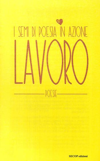 Lavoro. I semi di poesia in azione  - Libro Secop 2016, Poesia in azione | Libraccio.it