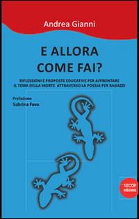 E allora come fai? Riflessioni e prooste educative per affrontare il tema della morte attraverso la poesia per ragazzi. Nuova ediz. - Andrea Gianni - Libro Secop 2016, Scienza e conoscenza | Libraccio.it