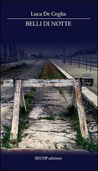 Belli di notte - Luca De Ceglia - Libro Secop 2016, Correlazione universale | Libraccio.it