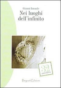 Nei luoghi dell'infinito - Gianni Ianuale - Libro Brignoli Edizioni 2014, 32paginedisaggistica | Libraccio.it