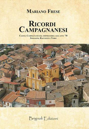 Ricordi campagnanesi. Castel Campagnano dal Dopoguerra agli anni '70. Immagini, racconti e versi - Mariano Frese - Libro Brignoli Edizioni 2017, Esperienze | Libraccio.it