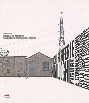 Vecchie periferie. Nuovi luoghi. Figure e connessioni per la trasformazione della città esistente - Giacomo De Amicis - Libro Publicomm 2015 | Libraccio.it