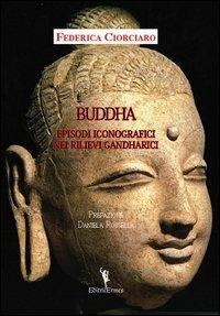 Buddha. Episodi iconografici nei rilievi Gandharici - Federica Ciorciaro - Libro EditricErmes 2013 | Libraccio.it