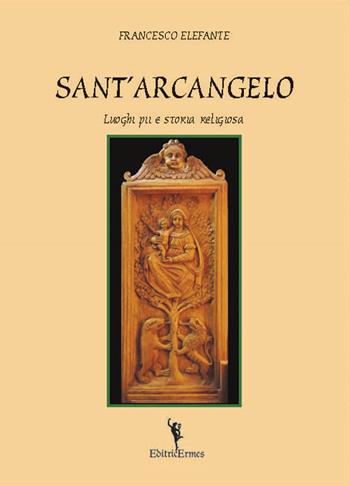 Sant'Arcangelo. Luoghi pii e storia religiosa - Francesco Elefante - Libro EditricErmes 2014 | Libraccio.it