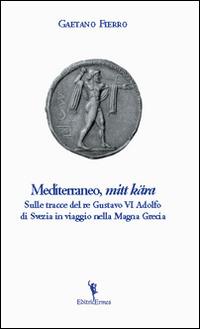 Mediterraneo, «mitt kära». Sulle tracce di re Gustavo VI Adolfo di Svezia in viaggio nella Magna Grecia - Gaetano Fierro - Libro EditricErmes 2014, Storiografia | Libraccio.it