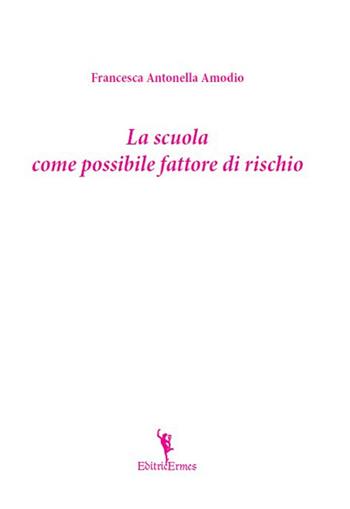 La scuola come possibile fattore di rischio - Francesca A. Amodio - Libro EditricErmes 2015 | Libraccio.it