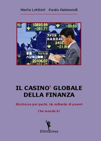 Il casinò globale della finanza. Ricchezza per pochi. Un miliardo di poveri. Che mondo è? - Mario Lettieri, Paolo Raimondi - Libro EditricErmes 2015 | Libraccio.it