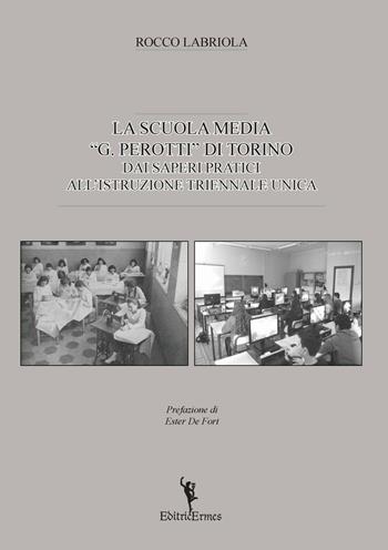 La scuola media «G. Perotti» di Torino. Dai saperi pratici all'istruzione triennale unica - Rocco Labriola - Libro EditricErmes 2016 | Libraccio.it