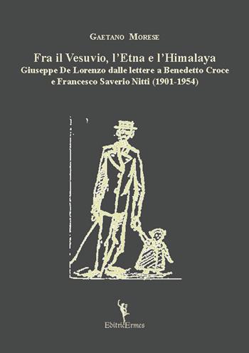 Fra il Vesuvio, l?Etna e l?Himalaya. Giuseppe De Lorenzo dalle lettere a Benedetto Croce e Francesco Saverio Nitti (1901-1954) - Gaetano Morese - Libro EditricErmes 2017, Storiografia | Libraccio.it