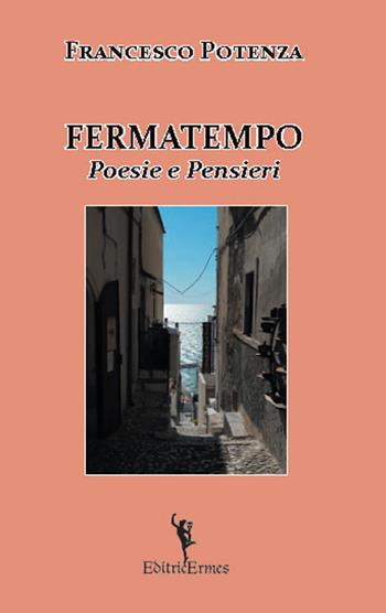 Fermatempo. Poesie e pensieri - Francesco Potenza - Libro EditricErmes 2018, Poesia | Libraccio.it