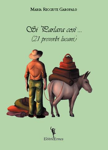 Si parlava così... (21 proverbi lucani) - Maria Ricciuti Garofalo - Libro EditricErmes 2018, Narrativa | Libraccio.it