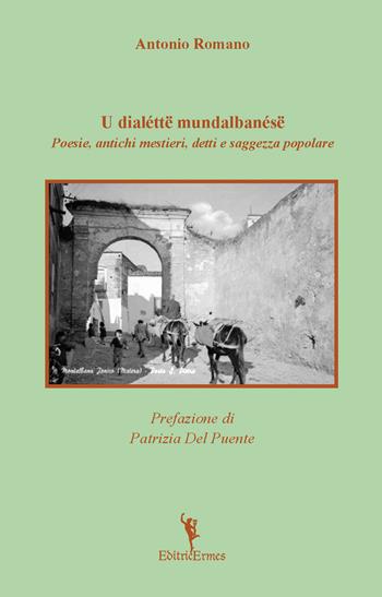 U dialéttë mundalbanésë. Poesie, antichi mestieri, detti e saggezza popolare - Antonio Romano - Libro EditricErmes 2019 | Libraccio.it