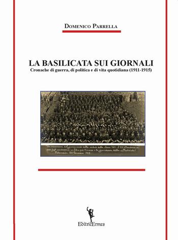 La Basilicata sui giornali. Cronache di guerra, di politica e di vita quotidiana (1911-1915) - Domenico Parrella - Libro EditricErmes 2020, Saggistica | Libraccio.it