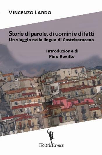 Storie di parole, di uomini e di fatti. Un viaggio nella lingua di Castelsaraceno - Vincenzo Lardo - Libro EditricErmes 2021, Storiografia | Libraccio.it