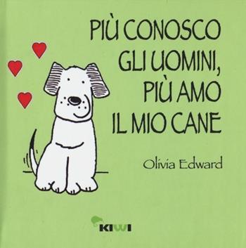 Più conosco gli uomini, più amo il mio cane - Olivia Edward - Libro Kiwi 2013 | Libraccio.it