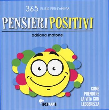 Pensieri positivi. Come prendere la vita con leggerezza  - Libro Kiwi 2013, 365 elisir per l'anima | Libraccio.it