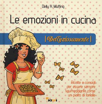 Le emozioni in cucina. Dellyziosamente - Delly H. Muffing - Libro Kiwi 2014 | Libraccio.it