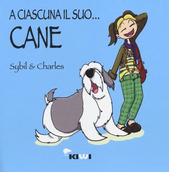 A ciascuna il suo... cane - Sybil & Charles - Libro Kiwi 2014 | Libraccio.it
