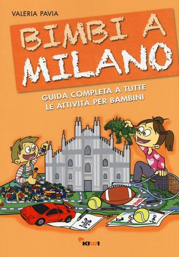 Bimbi a Milano. Guida completa a tutte le attività per bambini - Valeria Pavia - Libro Kiwi 2016 | Libraccio.it