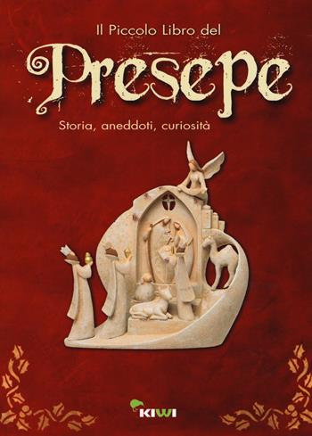 Il piccolo libro del presepe. Storia, aneddoti, curiosità  - Libro Kiwi 2015 | Libraccio.it