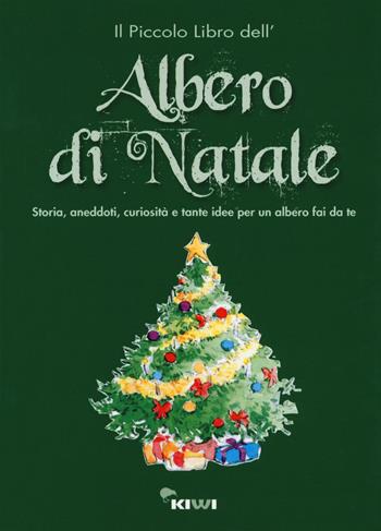 Il piccolo libro dell'albero di Natale. Storia, aneddoti, curiosità e tante idee per un albero fai da te  - Libro Kiwi 2015 | Libraccio.it