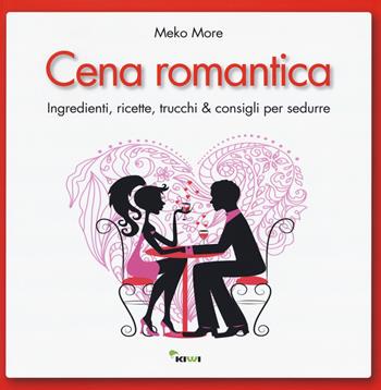 Cena romantica. Ingredienti, ricette, trucchi & consigli per sedurre - Meko More - Libro Kiwi 2016, Misù | Libraccio.it