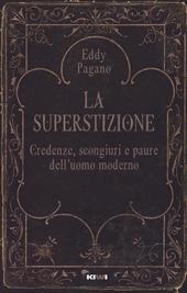 La superstizione. Credenze, scongiuri e paure dell'uomo moderno