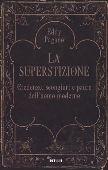 La superstizione. Credenze, scongiuri e paure dell'uomo moderno - Pagano Eddy - Libro Kiwi 2016, Talia | Libraccio.it