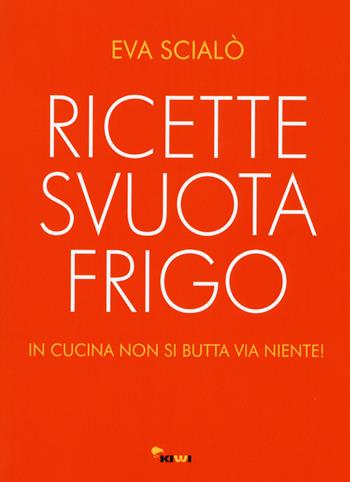 Ricette svuotafrigo. In cucina non si butta via niente! - Eva Scialò - Libro Kiwi 2017, Misù | Libraccio.it