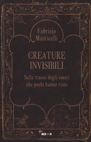 Creature invisibili. Sulle tracce degli esseri che pochi hanno visto - Fabrizio Manticelli - Libro Kiwi 2017, Talia | Libraccio.it