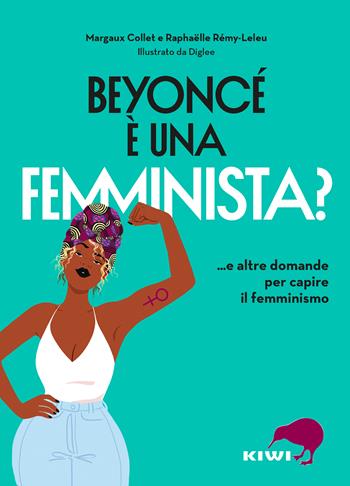 Beyoncé è una femminista?...e altre domande per capire il femminismo - Margaux Collet, Raphaëlle Rémy-Leleu - Libro Kiwi 2023, Ho letto questo libro e ora sto meglio | Libraccio.it
